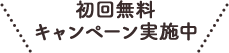 初回無料キャンペーン実施中